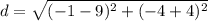 d=\sqrt{(-1-9)^{2}+(-4+4)^{2}}
