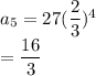 a_5=27(\dfrac{2}{3})^4\\ =\dfrac{16}{3}