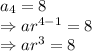 a_4=8\\\Rightarrow ar^{4-1}=8\\\Rightarrow ar^3=8