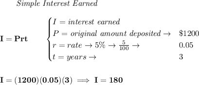 \bf ~~~~~~ \textit{Simple Interest Earned} \\\\ I = Prt\qquad  \begin{cases} I=\textit{interest earned}\\ P=\textit{original amount deposited}\to& \$1200\\ r=rate\to 5\%\to \frac{5}{100}\to &0.05\\ t=years\to &3 \end{cases} \\\\\\ I=(1200)(0.05)(3)\implies I=180