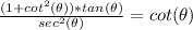 \frac{(1+cot^2(\theta))*tan(\theta)}{sec^2(\theta)} =cot(\theta)