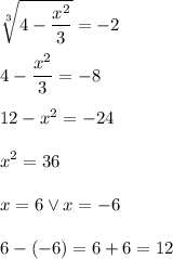 \displaystyle\sqrt[3]{4 - \frac{x^2}{3}} = -2 \\\\ 4-\dfrac{x^2}{3}=-8\\\\ 12-x^2=-24\\\\ x^2=36\\\\ x=6 \vee x=-6\\\\ 6-(-6)=6+6=12