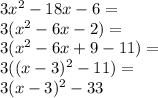3x^2-18x-6=\\ 3(x^2-6x-2)=\\ 3(x^2-6x+9-11)=\\ 3((x-3)^2-11)=\\ 3(x-3)^2-33