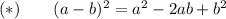 (*)\qquad(a-b)^2=a^2-2ab+b^2