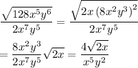 \dfrac{\sqrt{128x^{5}y^{6}}}{2x^{7}y^{5}}=\dfrac{\sqrt{2x\left(8x^{2}y^{3}\right)^{2}}}{2x^{7}y^{5}}\\\\=\dfrac{8x^{2}y^{3}}{2x^{7}y^{5}}\sqrt{2x}=\dfrac{4\sqrt{2x}}{x^{5}y^{2}}