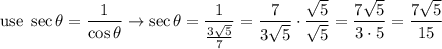\text{use}\ \sec\theta=\dfrac{1}{\cos\theta}\to\sec\theta=\dfrac{1}{\frac{3\sqrt5}{7}}=\dfrac{7}{3\sqrt5}\cdot\dfrac{\sqrt5}{\sqrt5}=\dfrac{7\sqrt5}{3\cdot5}=\dfrac{7\sqrt5}{15}
