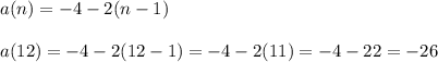 a(n)=-4-2(n-1)\\\\a(12)=-4-2(12-1)=-4-2(11)=-4-22=-26