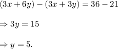 (3x+6y)-(3x+3y)=36-21\\\\\Rightarrow 3y=15\\\\\Rightarrow y=5.