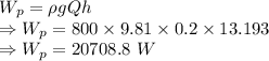 W_{p}=\rho gQh\\\Rightarrow W_{p}=800\times 9.81\times 0.2\times 13.193\\\Rightarrow W_{p}=20708.8\ W