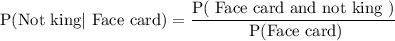 \text{P(Not king}|\text{ Face card})=\dfrac{\text{P( Face card and not king )}}{\text{ P(Face card)}}