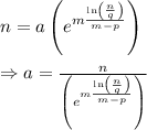 n=a\left(e^{m\frac{\ln\left( \frac{n}{q} \right)}{m-p}\right) \\  \\ \Rightarrow a= \frac{n}{\left(e^{m\frac{\ln\left( \frac{n}{q} \right)}{m-p}\right)}}