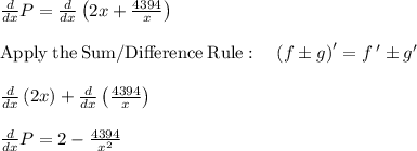 \frac{d}{dx}P=\frac{d}{dx}\left(2x+\frac{4394}{x}\right) \\\\\mathrm{Apply\:the\:Sum/Difference\:Rule}:\quad \left(f\pm g\right)'=f\:'\pm g'\\\\\frac{d}{dx}\left(2x\right)+\frac{d}{dx}\left(\frac{4394}{x}\right)\\\\\frac{d}{dx}P=2-\frac{4394}{x^2}