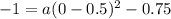 -1=a(0-0.5)^2-0.75