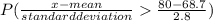 P(\frac{x-mean}{standard deviation}  \frac{80 - 68.7}{2.8} )
