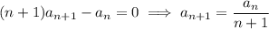 (n+1)a_{n+1}-a_n=0\implies a_{n+1}=\dfrac{a_n}{n+1}