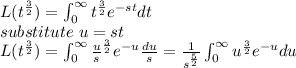 L(t^\frac{3}{2})=\int_{0 }^{\infty}t^\frac{3}{2}e^{-st}dt\\substitute \ u =st\\L(t^\frac{3}{2})=\int_{0 }^{\infty}\frac{u}{s} ^\frac{3}{2}e^{-u}\frac{du}{s}=\frac{1}{s^{\frac{5}{2}}}\int_{0 }^{\infty}{u} ^\frac{3}{2}e^{-u}{du}