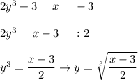 2y^3+3=x\ \ \ |-3\\\\2y^3=x-3\ \ \ |:2\\\\y^3=\dfrac{x-3}{2}\to y=\sqrt[3]{\dfrac{x-3}{2}}