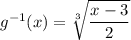 g^{-1}(x)=\sqrt[3]{\dfrac{x-3}{2}}
