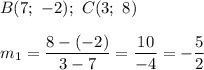 B(7;\ -2);\ C(3;\ 8)\\\\m_1=\dfrac{8-(-2)}{3-7}=\dfrac{10}{-4}=-\dfrac{5}{2}