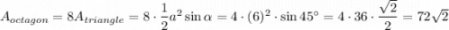A_{octagon}=8A_{triangle}=8\cdot \dfrac{1}{2}a^2\sin \alpha=4\cdot (6)^2\cdot \sin 45^{\circ}=4\cdot 36\cdot \dfrac{\sqrt{2}}{2}=72\sqrt{2}