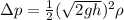 \Delta p = \frac{1}{2}(\sqrt{2gh})^{2}\rho