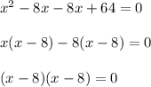 x^2-8x-8x+64=0\\\\x(x-8)-8(x-8)=0\\\\(x-8)(x-8)=0