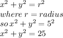 {x}^{2} +  {y}^{2} =  {r}^{2}  \\ where \: r = radius \\ so  \: {x}^{2} + {y}^{2}  =  {5}^{2}  \\  {x}^{2} + {y}^{2}  = 25