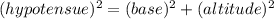 (hypotensue)^2=(base)^2+(altitude)^2