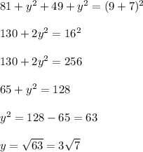 81+y^2+49+y^2=(9+7)^2\\ \\ 130+2y^2=16^2\\ \\ 130+2y^2=256\\ \\ 65+y^2=128\\ \\ y^2=128-65=63\\ \\ y=\sqrt{63} =3\sqrt{7} \\
