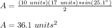 A=\frac{(10\ units)(17\ units)*sin(25.1\°)}{2}\\\\A=36.1\ units^2