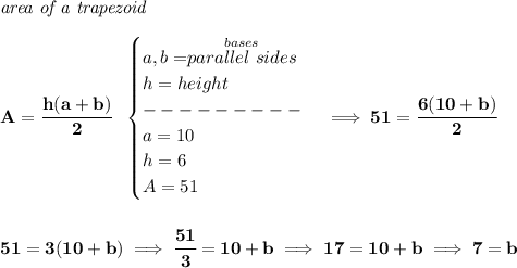 \bf \textit{area of a trapezoid}\\\\ A=\cfrac{h(a+b)}{2}~~ \begin{cases} a,b=\stackrel{bases}{parallel~sides}\\ h=height\\ ---------\\ a=10\\ h=6\\ A=51 \end{cases}\implies 51=\cfrac{6(10+b)}{2} \\\\\\ 51=3(10+b)\implies \cfrac{51}{3}=10+b\implies 17=10+b\implies 7=b