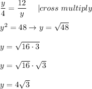 \dfrac{y}{4}=\dfrac{12}{y}\ \ \ \ |cross\ multiply\\\\y^2=48\to y=\sqrt{48}\\\\y=\sqrt{16\cdot3}\\\\y=\sqrt{16}\cdot\sqrt3\\\\y=4\sqrt3