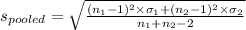 s_{pooled} = \sqrt{\frac{(n_1 - 1)^2\times \sigma_1 + (n_2 - 1)^2\times \sigma_2}{n_1 + n_2 - 2}}