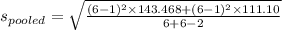 s_{pooled} = \sqrt{\frac{(6 - 1)^2\times 143.468 + (6 - 1)^2\times 111.10}{6+6 - 2}}