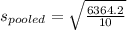 s_{pooled} = \sqrt{\frac{6364.2}{10}}