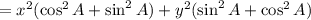 =  x^2 (\cos^2 A + \sin ^2 A) +  y^2 (\sin^2 A + \cos^2 A)