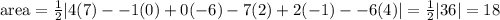 \textrm{area} = \frac 1 2 |4(7) - -1(0) + 0(-6)-7(2) + 2(-1)- -6(4) |  = \frac 1 2 |36|=18