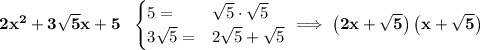 \bf 2x^2+3\sqrt{5}x+5~~\begin{cases}5=&\sqrt{5}\cdot \sqrt{5}\\3\sqrt{5}=&2\sqrt{5}+\sqrt{5}\end{cases}\implies \left( 2x+\sqrt{5} \right)\left(x+\sqrt{5}  \right)