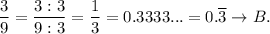 \dfrac{3}{9}=\dfrac{3:3}{9:3}=\dfrac{1}{3}=0.3333...=0.\overline{3}\to B.