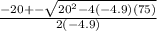 \frac{-20+-\sqrt{20^{2}-4(-4.9)(75)}}{2(-4.9)}