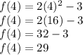 f(4) = 2(4)^2 - 3\\ f(4)=2(16)-3\\ f(4)=32-3\\ f(4)=29