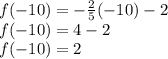 f(-10)=-\frac{2}{5}(-10)-2\\ f(-10)=4-2\\ f(-10)=2