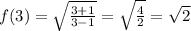 f(3)=\sqrt{\frac{3+1}{3-1}}  =\sqrt{\frac{4}{2}}  =\sqrt{2}