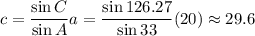 c = \dfrac{\sin C}{\sin A } a= \dfrac{\sin 126.27}{\sin 33} (20) \approx 29.6