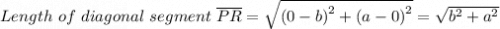 Length \ of \ diagonal \  segment \ \overline{PR} = \sqrt{\left (0-b  \right )^{2}+\left (a-0  \right )^{2}} = \sqrt{b^2 + a^2}