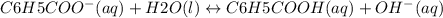 C6H5COO^{-}(aq) + H2O (l)\leftrightarrow C6H5COOH(aq)+ OH^{-}(aq)