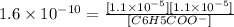 1.6\times 10^{-10} = \frac{[1.1\times 10^{-5}][1.1\times 10^{-5}]}{[C6H5COO^{-}]}