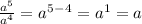 \frac{a^5}{a^4} = a^5^-^4 = a^1 = a