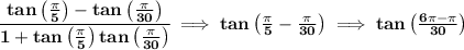 \bf \cfrac{tan\left( \frac{\pi }{5} \right)-tan\left( \frac{\pi }{30} \right)}{1+tan\left( \frac{\pi }{5} \right)tan\left( \frac{\pi }{30} \right)}\implies tan\left( \frac{\pi }{5} -\frac{\pi }{30} \right)\implies tan\left( \frac{6\pi -\pi }{30} \right)