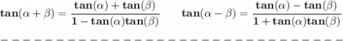 \bf tan({{ \alpha}} + {{ \beta}}) = \cfrac{tan({{ \alpha}})+ tan({{ \beta}})}{1- tan({{ \alpha}})tan({{ \beta}})}\qquad&#10;tan({{ \alpha}} - {{ \beta}}) = \cfrac{tan({{ \alpha}})- tan({{ \beta}})}{1+ tan({{ \alpha}})tan({{ \beta}})}\\\\&#10;-------------------------------\\\\